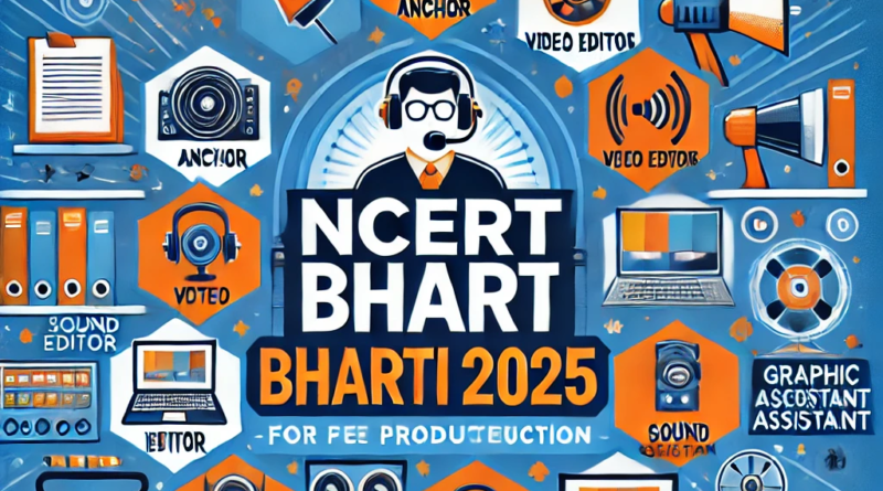 NCERT Bharti 2025 recruitment for multiple media production roles, including Anchor, Video Editor, Sound Recordist, Graphic Assistant, and Cameraperson.